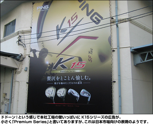 ドドーン！という感じで本社工場の壁いっぱいにK15シリーズの広告が。小さく「Premium Series」と書いてありますが、これは日本市場向けの表現のようです。